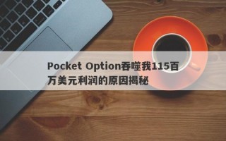 Pocket Option吞噬我115百万美元利润的原因揭秘