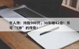 牛人传：持股900只，30年赚42倍！书写“T神”的传奇！