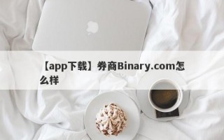 【app下载】券商Binary.com怎么样
