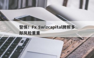 警惕！Fx Swizcapital牌照多却风险重重