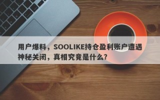 用户爆料，SOOLIKE持仓盈利账户遭遇神秘关闭，真相究竟是什么？