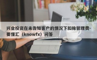 兴业投资在未告知客户的情况下扣除管理费-要懂汇（knowfx）问答