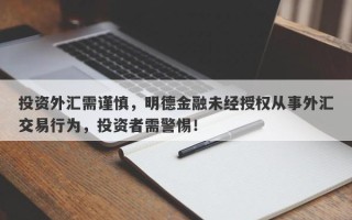 投资外汇需谨慎，明德金融未经授权从事外汇交易行为，投资者需警惕！