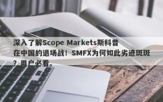 深入了解Scope Markets斯科普在中国的退场战！SMFX为何如此劣迹斑斑？用户必看。