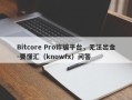 Bitcore Pro诈骗平台，无法出金-要懂汇（knowfx）问答