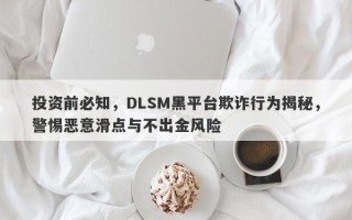 投资前必知，DLSM黑平台欺诈行为揭秘，警惕恶意滑点与不出金风险