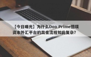 【今日曝光】为什么Doo Prime德璞资本外汇平台的出金流程如此复杂？