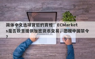 简体中文选项背后的真相：ECMarkets是否故意提供加密货币交易，忽视中国禁令？