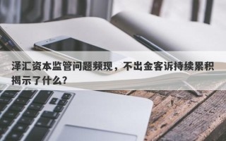 泽汇资本监管问题频现，不出金客诉持续累积揭示了什么？