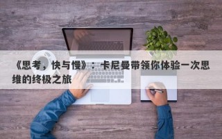 《思考，快与慢》：卡尼曼带领你体验一次思维的终极之旅