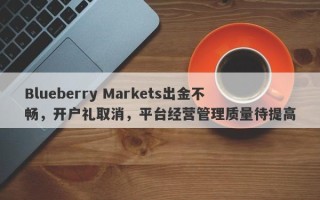 Blueberry Markets出金不畅，开户礼取消，平台经营管理质量待提高