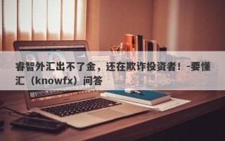 睿智外汇出不了金，还在欺诈投资者！-要懂汇（knowfx）问答