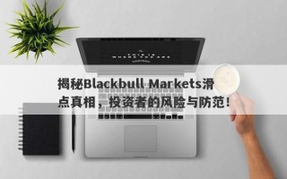 揭秘Blackbull Markets滑点真相，投资者的风险与防范！