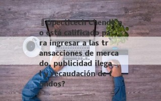 ¿Opecticech Chende no está calificado para ingresar a las transacciones de mercado, publicidad ilegal y recaudación de fondos?