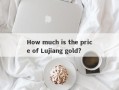 How much is the price of Lujiang gold?