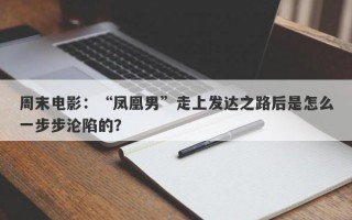 周末电影：“凤凰男”走上发达之路后是怎么一步步沦陷的？