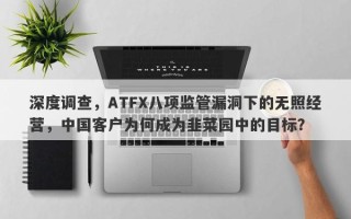 深度调查，ATFX八项监管漏洞下的无照经营，中国客户为何成为韭菜园中的目标？