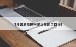 3月交易商黑榜客诉量翻了四倍！