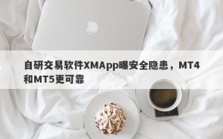 自研交易软件XMApp曝安全隐患，MT4和MT5更可靠