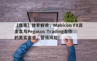 【懂哥】独家解读，Mabicon FX资金盘与Pegasus Trading合作的真实面目，警惕风险！