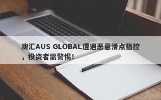 澳汇AUS GLOBAL遭遇恶意滑点指控，投资者需警惕！