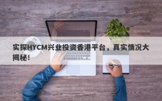 实探HYCM兴业投资香港平台，真实情况大揭秘！