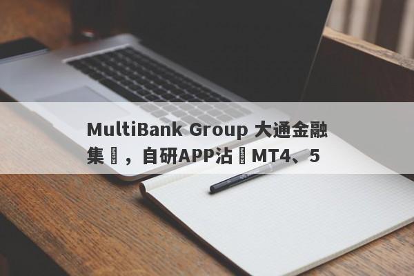 MultiBank Group 大通金融集團，自研APP沾邊MT4、5-第1张图片-要懂汇