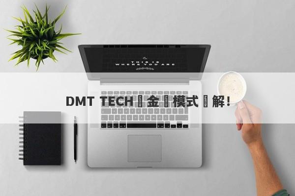 DMT TECH資金盤模式詳解！-第1张图片-要懂汇