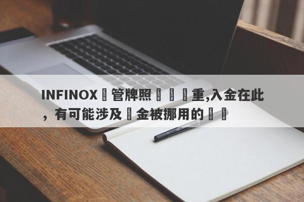 INFINOX監管牌照問題嚴重,入金在此，有可能涉及資金被挪用的風險-第1张图片-要懂汇