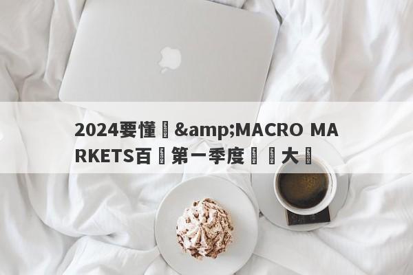 2024要懂匯&MACRO MARKETS百匯第一季度實盤大賽-第1张图片-要懂汇