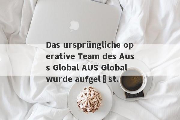 Das ursprüngliche operative Team des Auss Global AUS Global wurde aufgelöst.-第1张图片-要懂汇