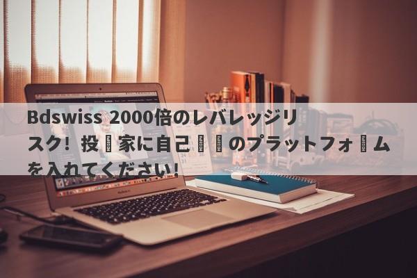 Bdswiss 2000倍のレバレッジリスク！投資家に自己開発のプラットフォームを入れてください！-第1张图片-要懂汇