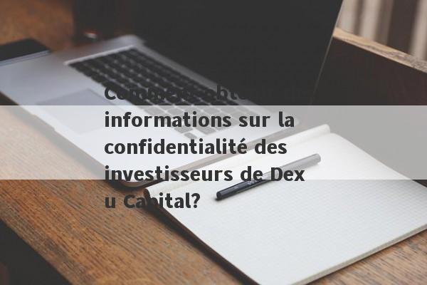 Comment obtenir des informations sur la confidentialité des investisseurs de Dexu Capital?-第1张图片-要懂汇