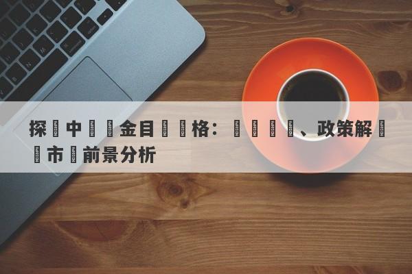 探討中國黃金目標價格：經濟趨勢、政策解讀與市場前景分析-第1张图片-要懂汇