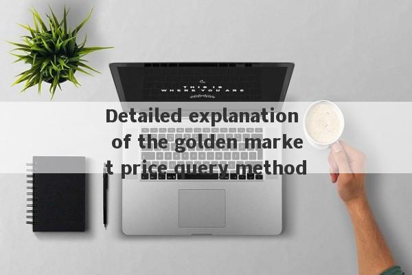 Detailed explanation of the golden market price query method-第1张图片-要懂汇