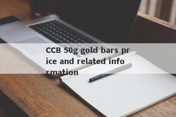 CCB 50g gold bars price and related information-第1张图片-要懂汇