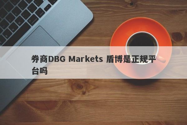 券商DBG Markets 盾博是正规平台吗-第1张图片-要懂汇