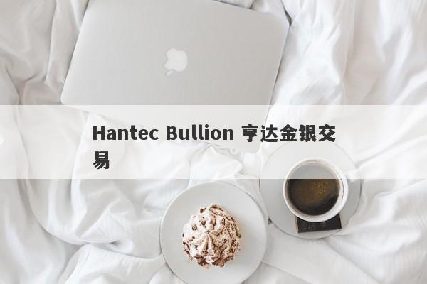 Hantec Bullion 亨达金银交易-第1张图片-要懂汇