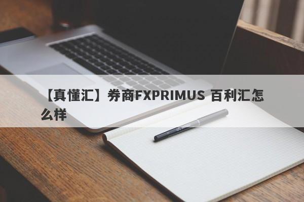 【真懂汇】券商FXPRIMUS 百利汇怎么样
-第1张图片-要懂汇