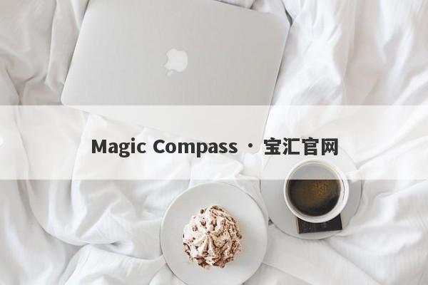 Magic Compass · 宝汇官网-第1张图片-要懂汇