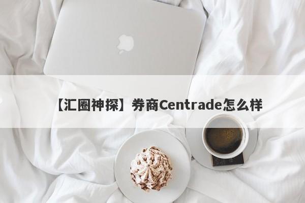 【汇圈神探】券商Centrade怎么样
-第1张图片-要懂汇