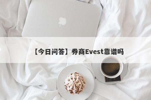 【今日问答】券商Evest靠谱吗
-第1张图片-要懂汇