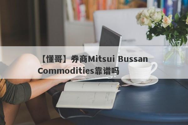 【懂哥】券商Mitsui Bussan Commodities靠谱吗
-第1张图片-要懂汇