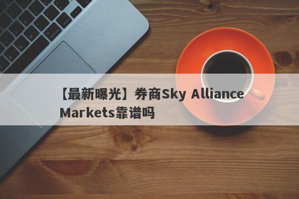 【最新曝光】券商Sky Alliance Markets靠谱吗
-第1张图片-要懂汇