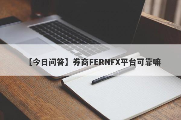 【今日问答】券商FERNFX平台可靠嘛
-第1张图片-要懂汇