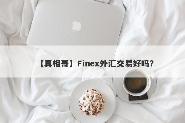 【真相哥】Finex外汇交易好吗？
-第1张图片-要懂汇