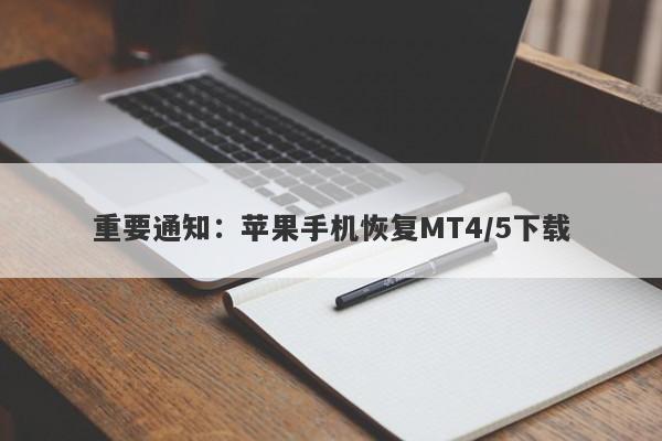 重要通知：苹果手机恢复MT4/5下载-第1张图片-要懂汇