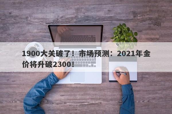 1900大关破了！市场预测：2021年金价将升破2300！-第1张图片-要懂汇