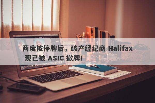 两度被停牌后，破产经纪商 Halifax 现已被 ASIC 撤牌！-第1张图片-要懂汇