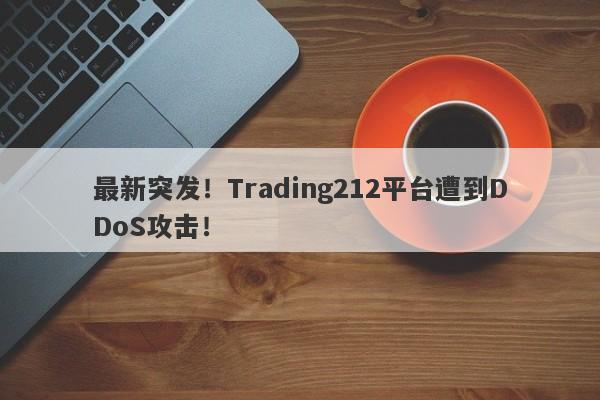 最新突发！Trading212平台遭到DDoS攻击！-第1张图片-要懂汇